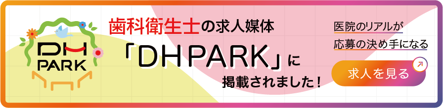 歯科衛生士の求人媒体「DH PARK」に掲載されました！